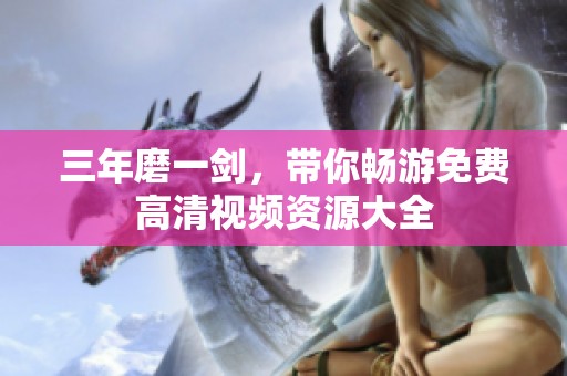 三年磨一剑，带你畅游免费高清视频资源大全