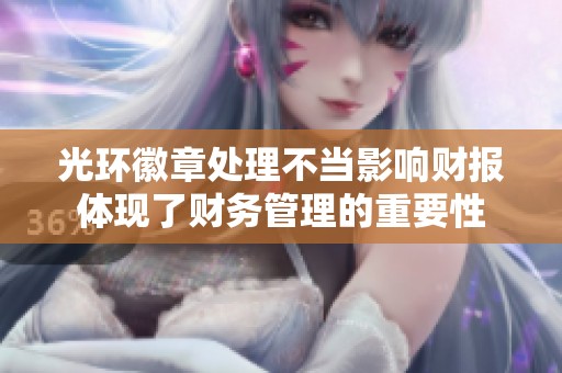 光环徽章处理不当影响财报体现了财务管理的重要性