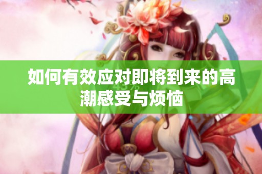 如何有效应对即将到来的高潮感受与烦恼