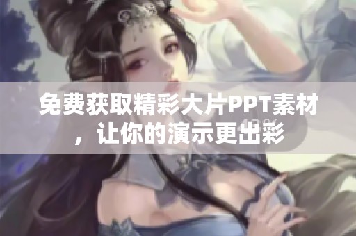 免费获取精彩大片PPT素材，让你的演示更出彩