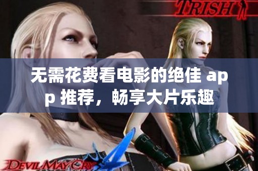 无需花费看电影的绝佳 app 推荐，畅享大片乐趣