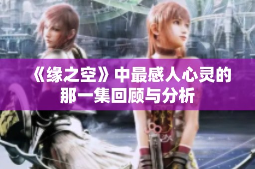 《缘之空》中最感人心灵的那一集回顾与分析