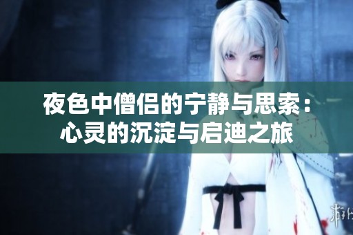 夜色中僧侣的宁静与思索：心灵的沉淀与启迪之旅