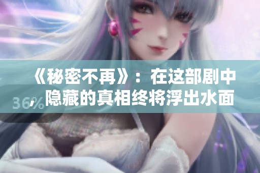 《秘密不再》：在这部剧中，隐藏的真相终将浮出水面