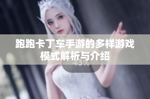 跑跑卡丁车手游的多样游戏模式解析与介绍