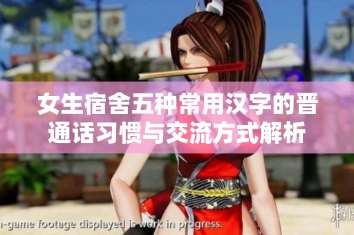 女生宿舍五种常用汉字的晋通话习惯与交流方式解析