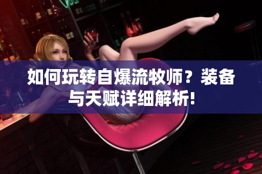如何玩转自爆流牧师？装备与天赋详细解析!