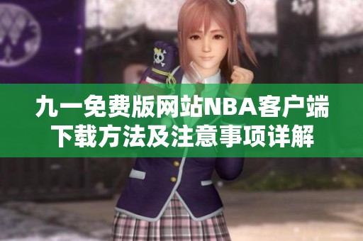 九一免费版网站NBA客户端下载方法及注意事项详解