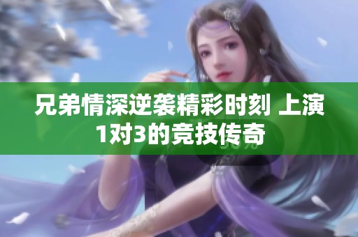 兄弟情深逆袭精彩时刻 上演1对3的竞技传奇