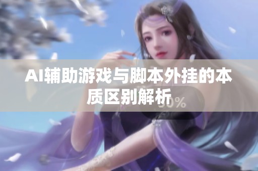 AI辅助游戏与脚本外挂的本质区别解析