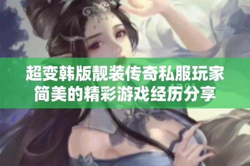 超变韩版靓装传奇私服玩家简美的精彩游戏经历分享