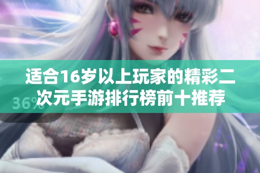 适合16岁以上玩家的精彩二次元手游排行榜前十推荐