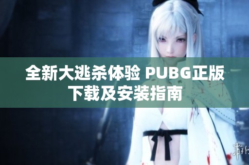 全新大逃杀体验 PUBG正版下载及安装指南