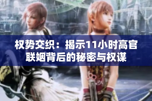 权势交织：揭示11小时高官联姻背后的秘密与权谋