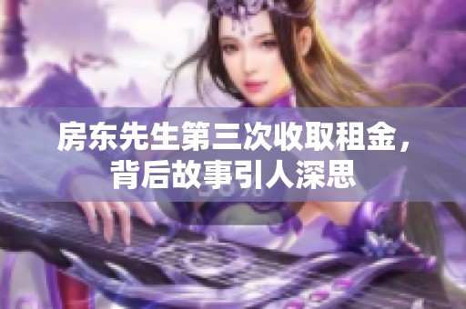 房东先生第三次收取租金，背后故事引人深思