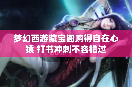 梦幻西游藏宝阁购得自在心猿 打书冲刺不容错过