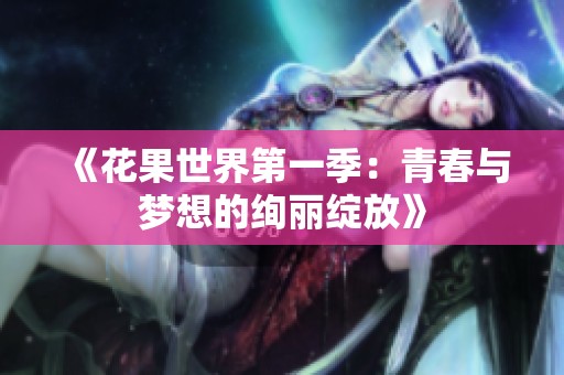 《花果世界第一季：青春与梦想的绚丽绽放》