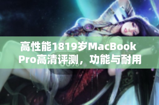 高性能1819岁MacBook Pro高清评测，功能与耐用性分析