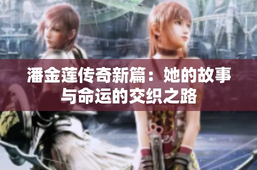 潘金莲传奇新篇：她的故事与命运的交织之路
