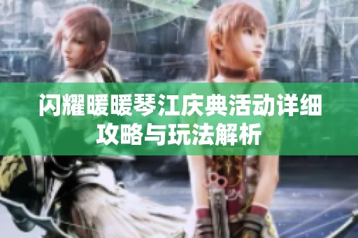 闪耀暖暖琴江庆典活动详细攻略与玩法解析