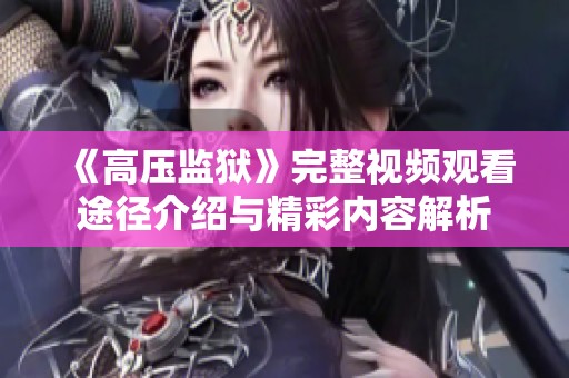 《高压监狱》完整视频观看途径介绍与精彩内容解析