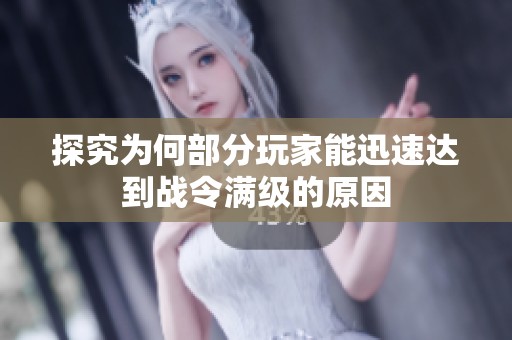 探究为何部分玩家能迅速达到战令满级的原因