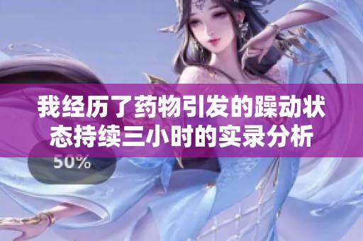 我经历了药物引发的躁动状态持续三小时的实录分析