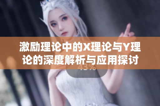 激励理论中的X理论与Y理论的深度解析与应用探讨