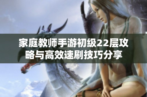 家庭教师手游初级22层攻略与高效速刷技巧分享