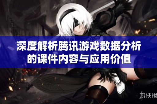 深度解析腾讯游戏数据分析的课件内容与应用价值