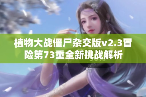 植物大战僵尸杂交版v2.3冒险第73重全新挑战解析