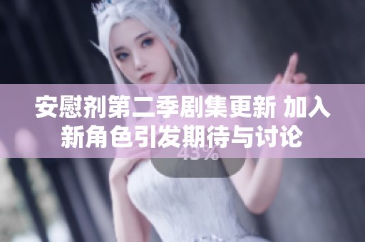 安慰剂第二季剧集更新 加入新角色引发期待与讨论