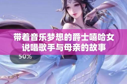 带着音乐梦想的爵士嘻哈女说唱歌手与母亲的故事