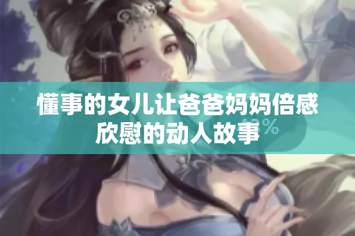 懂事的女儿让爸爸妈妈倍感欣慰的动人故事