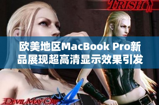 欧美地区MacBook Pro新品展现超高清显示效果引发热议