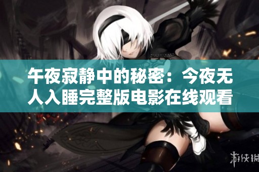 午夜寂静中的秘密：今夜无人入睡完整版电影在线观看解析