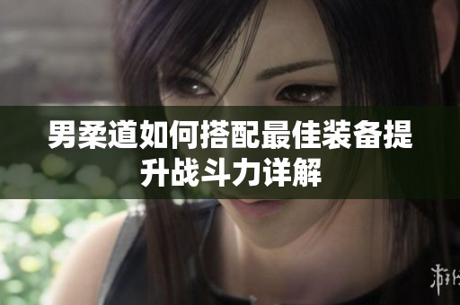 男柔道如何搭配最佳装备提升战斗力详解