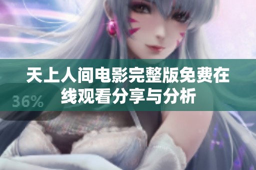 天上人间电影完整版免费在线观看分享与分析