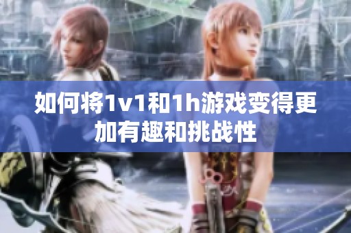如何将1v1和1h游戏变得更加有趣和挑战性