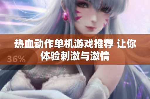 热血动作单机游戏推荐 让你体验刺激与激情