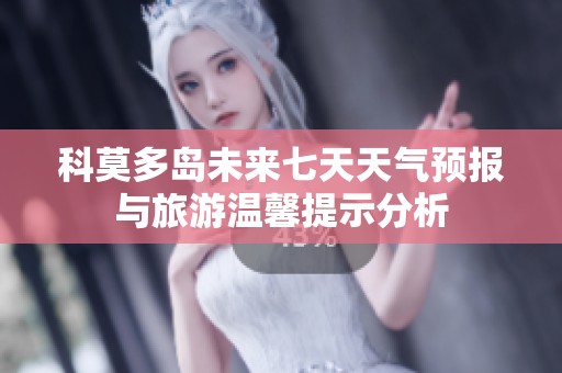 科莫多岛未来七天天气预报与旅游温馨提示分析