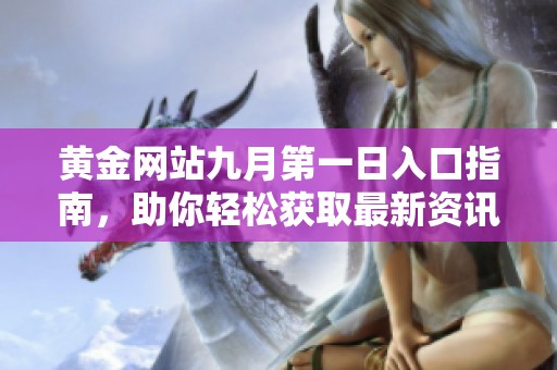 黄金网站九月第一日入口指南，助你轻松获取最新资讯