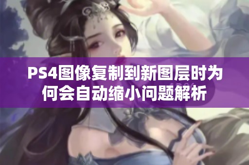 PS4图像复制到新图层时为何会自动缩小问题解析
