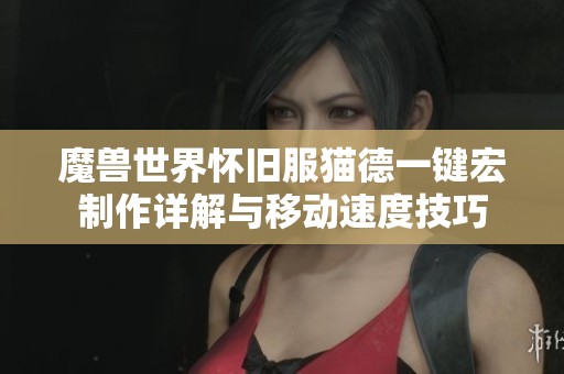 魔兽世界怀旧服猫德一键宏制作详解与移动速度技巧