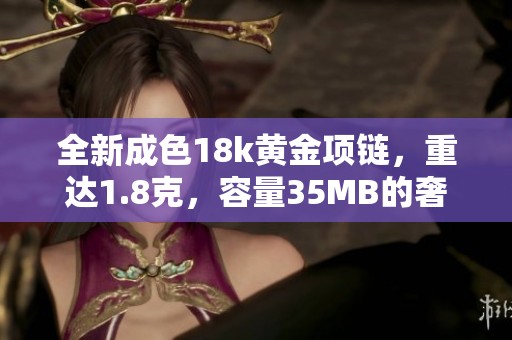 全新成色18k黄金项链，重达1.8克，容量35MB的奢华魅力