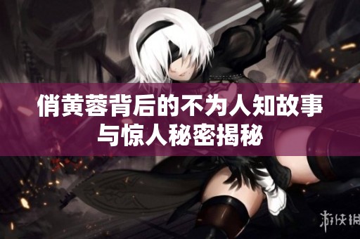 俏黄蓉背后的不为人知故事与惊人秘密揭秘