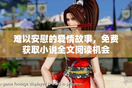 难以安慰的爱情故事，免费获取小说全文阅读机会