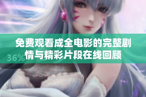 免费观看成全电影的完整剧情与精彩片段在线回顾