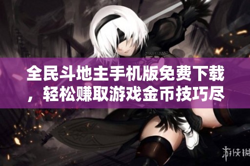 全民斗地主手机版免费下载，轻松赚取游戏金币技巧尽在掌握中