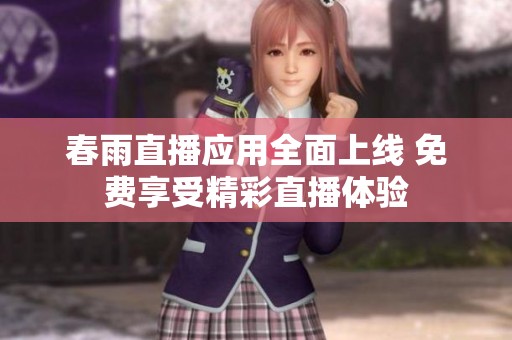 春雨直播应用全面上线 免费享受精彩直播体验